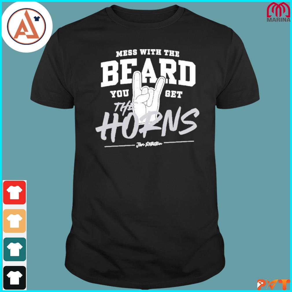 Mess with the beard you get the horns shirt