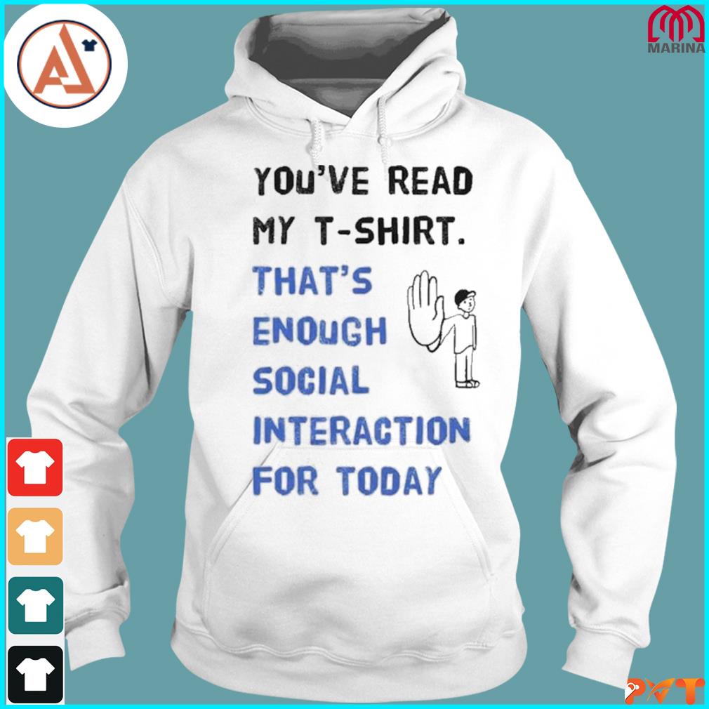 You’ve read my t-shirt that’s enough social interaction for today T-Shirt hoodie