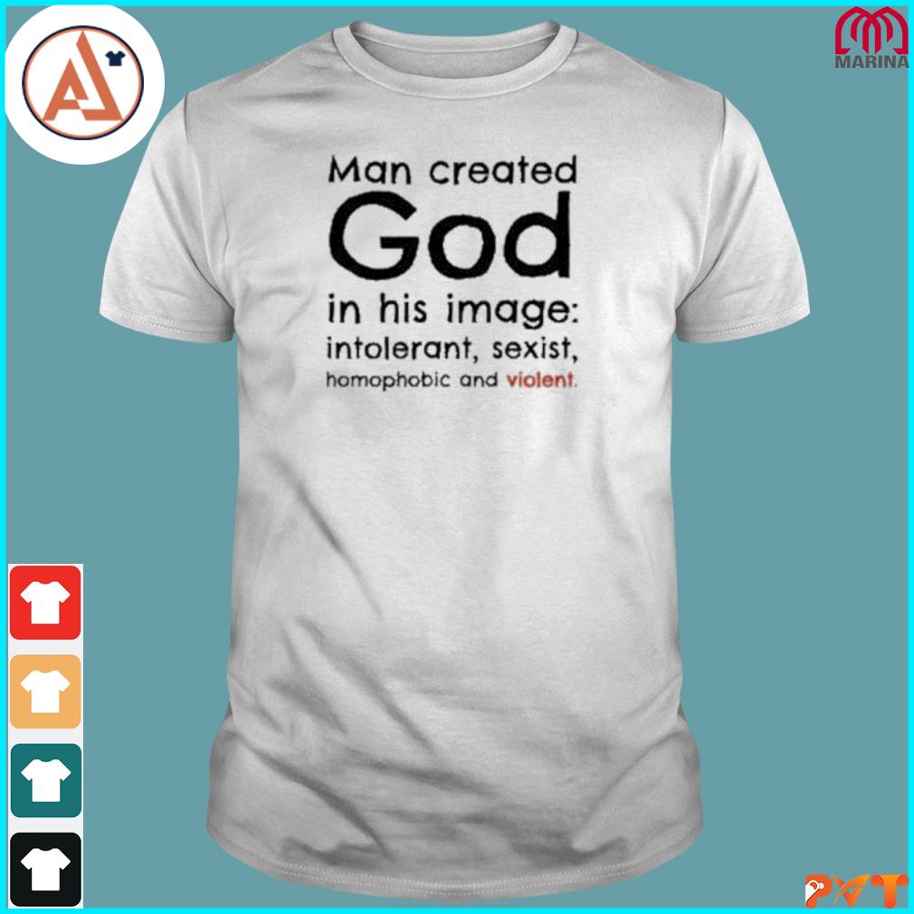 Official man created god in his image intolerant sexist homophobic and violent shirt