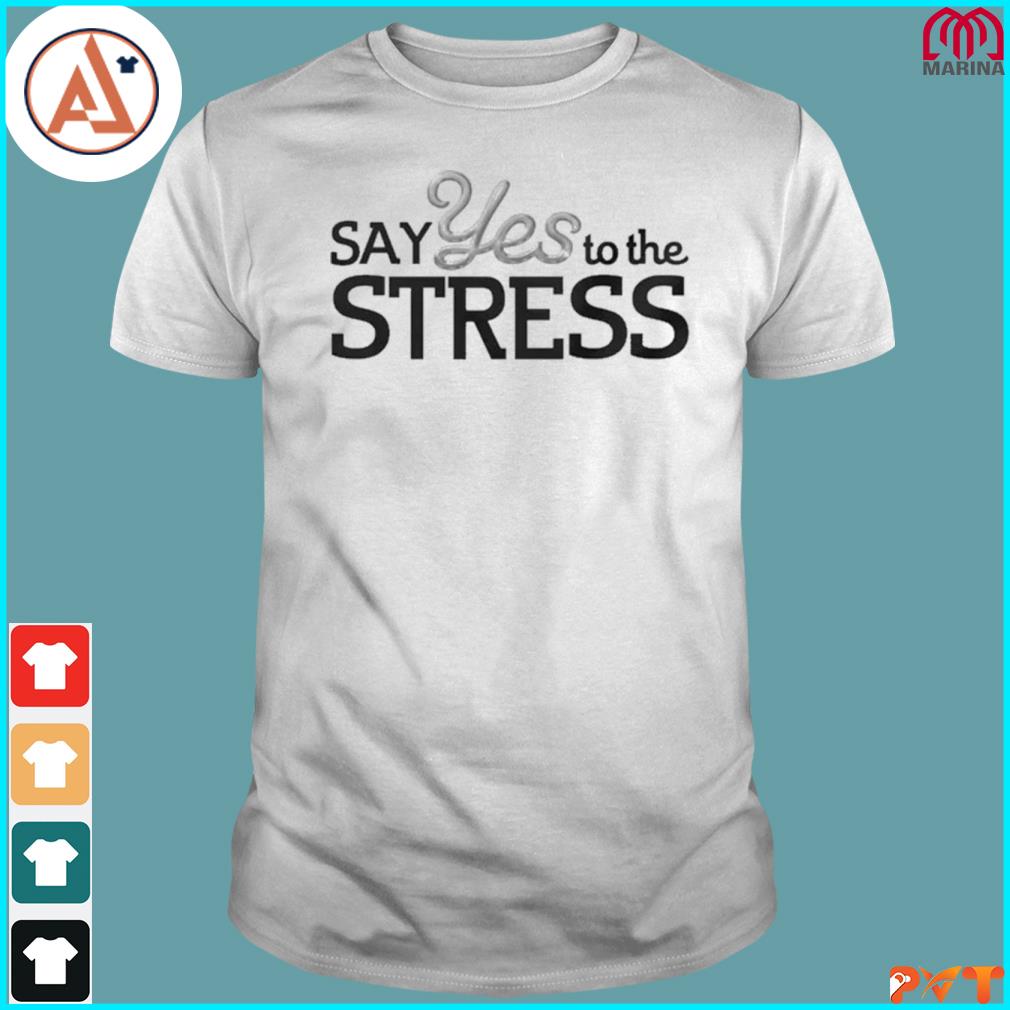 Official say yes to the stress baby shirt