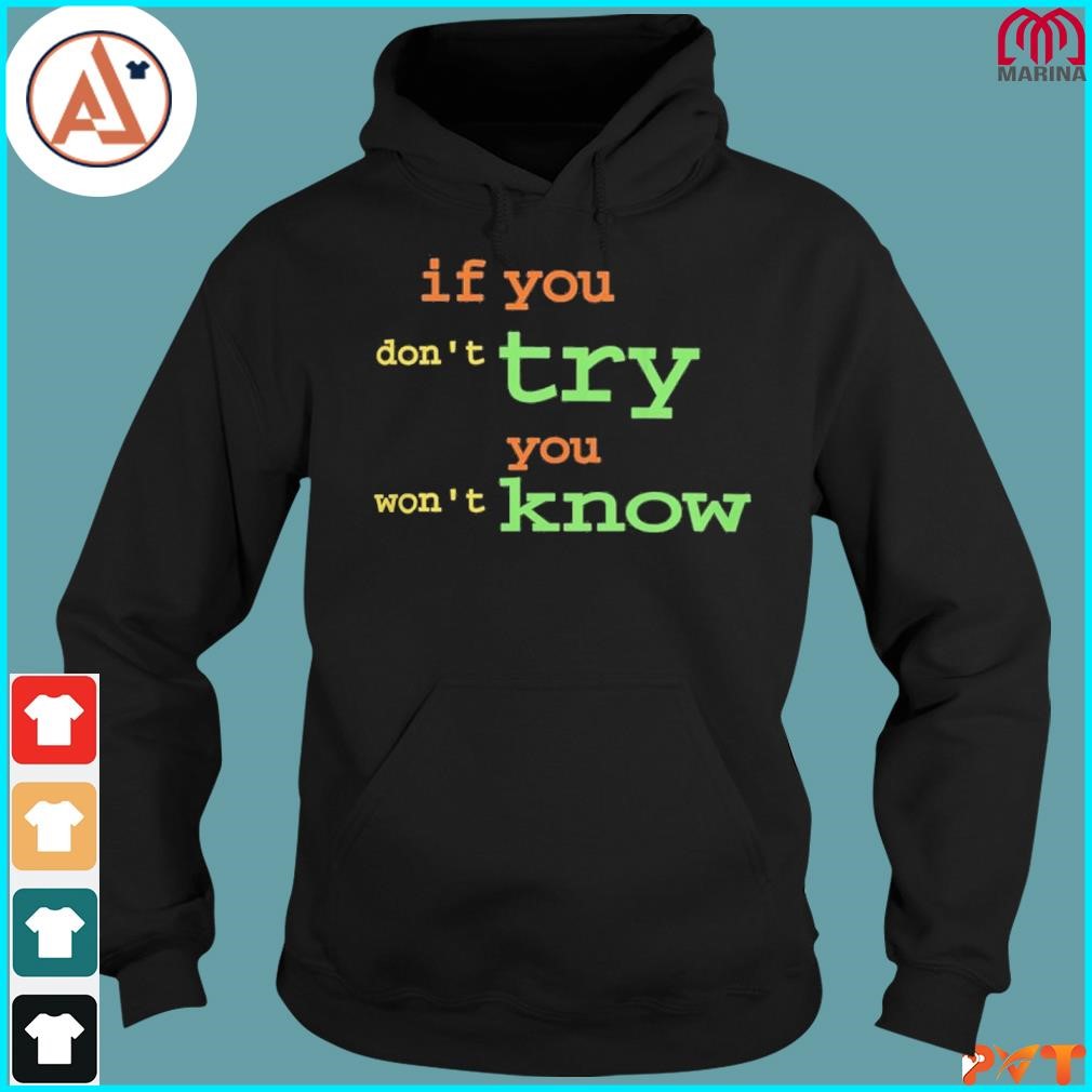 If you don't try you won't know shirt hoodie.jpg