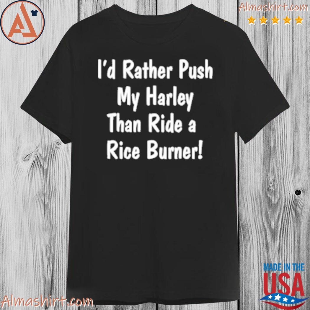 I'd rather push my harley than ride a rice burner shirt