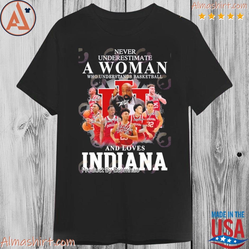 Never underestimate a woman who understands basketball and loves Indiana shirt