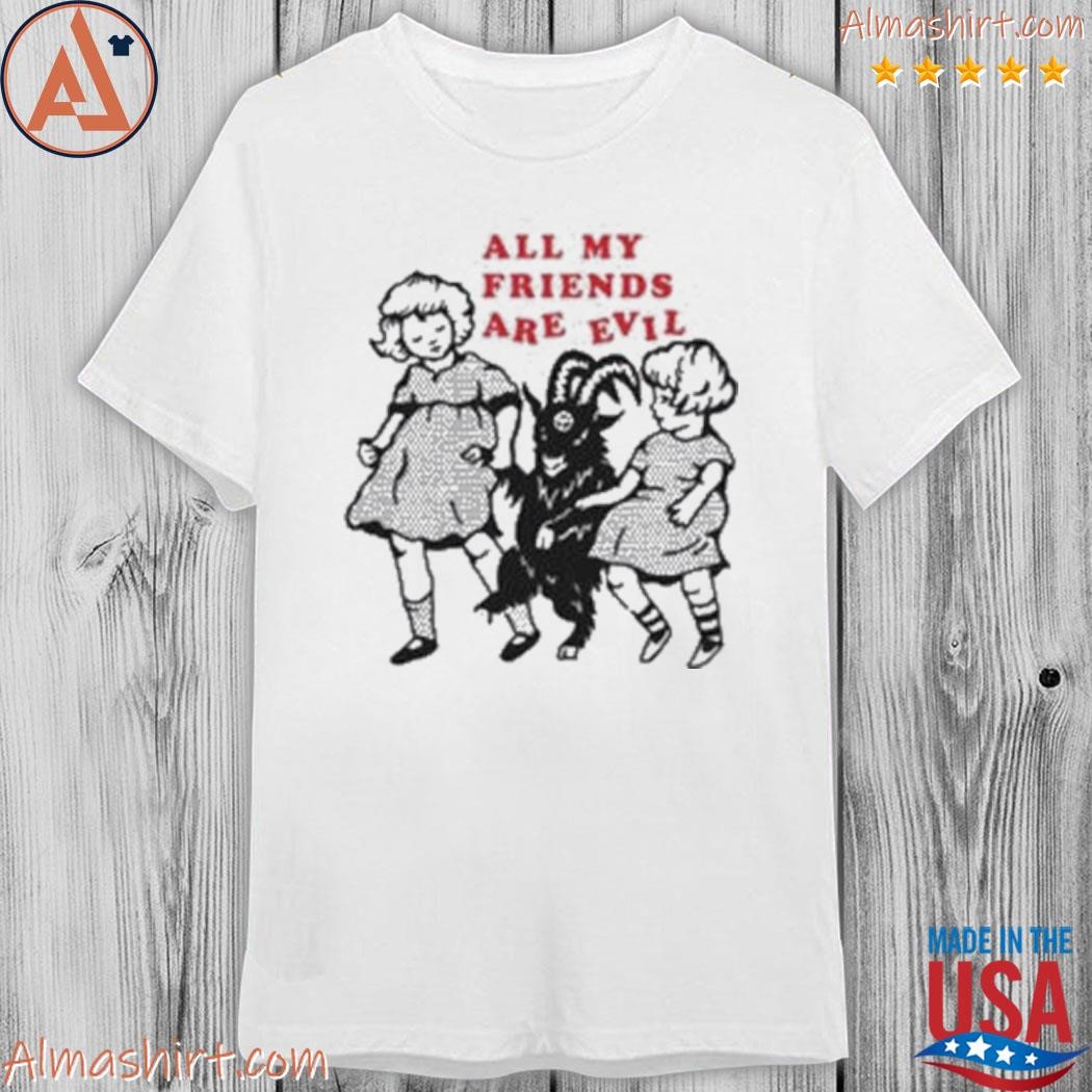 Official all my friends are evil for shirt