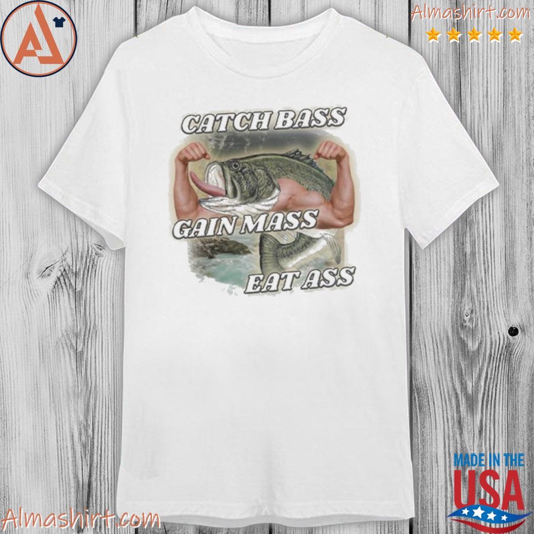 Official catch bass gain mass eat ass shirt