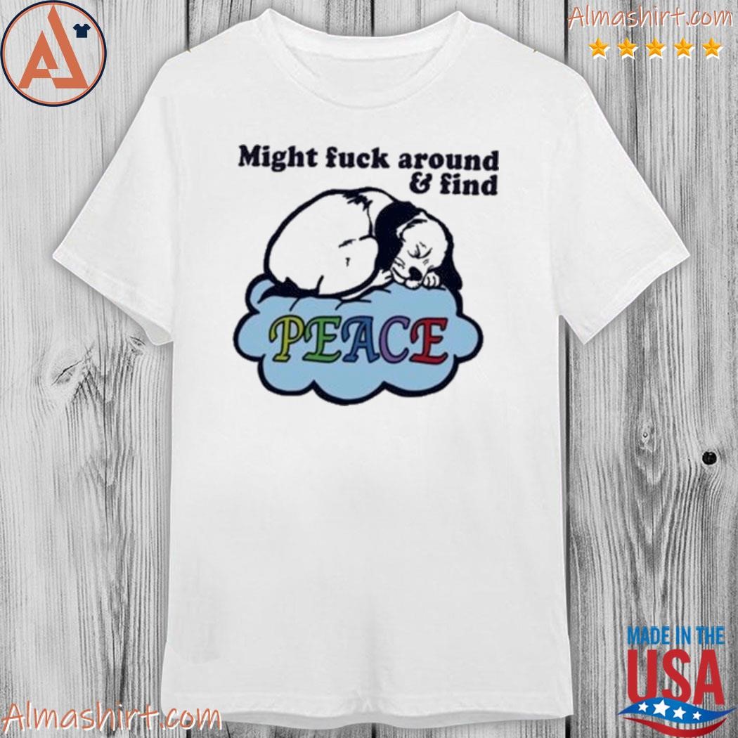 Official dog might fck around and find peace shirt