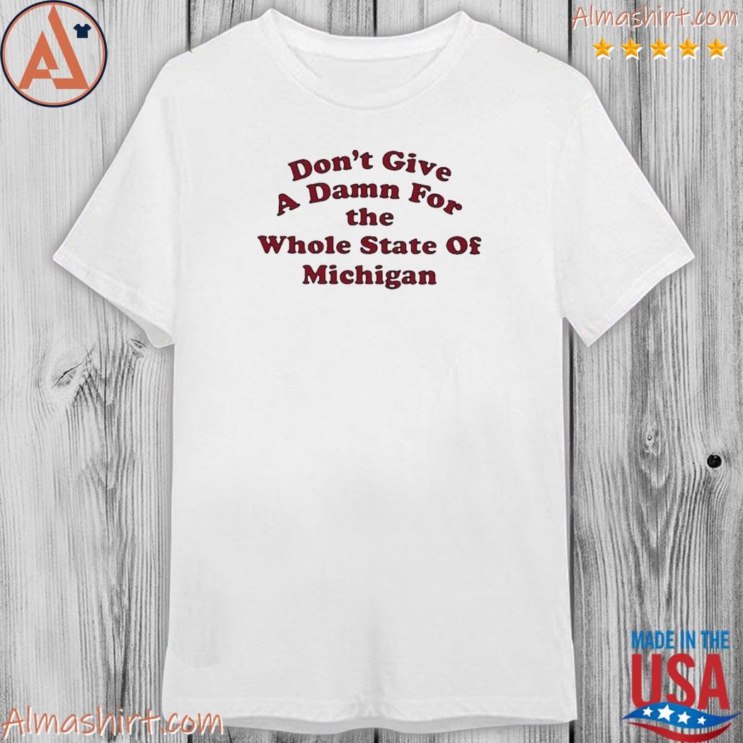 Official don't give a damn for the whole state of Michigan shirt