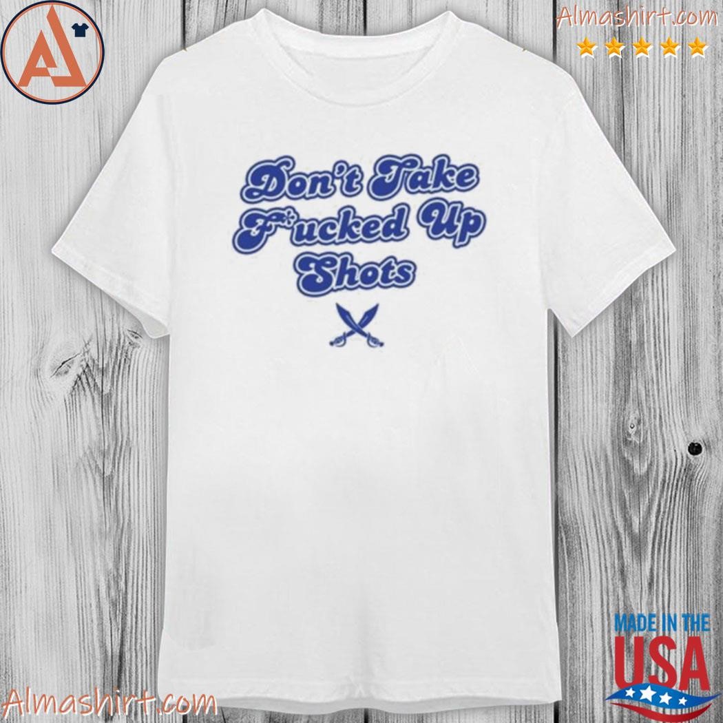 Official don't take fcked up shots shirt