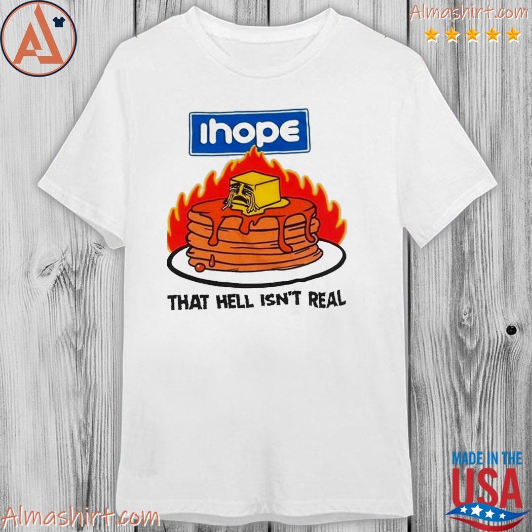 Official i hope that hell isn't real shirt
