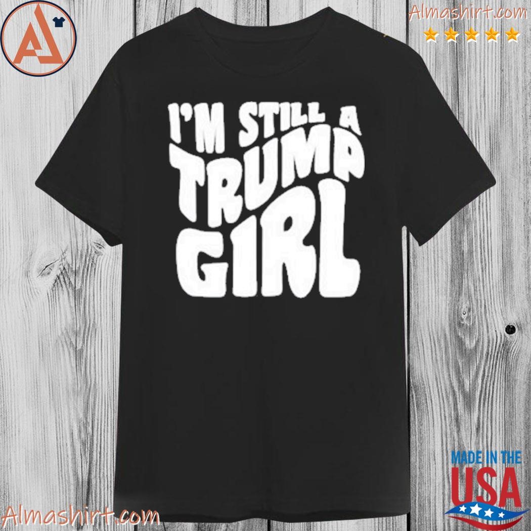 Official i'm still a Trump girl 2023 shirt