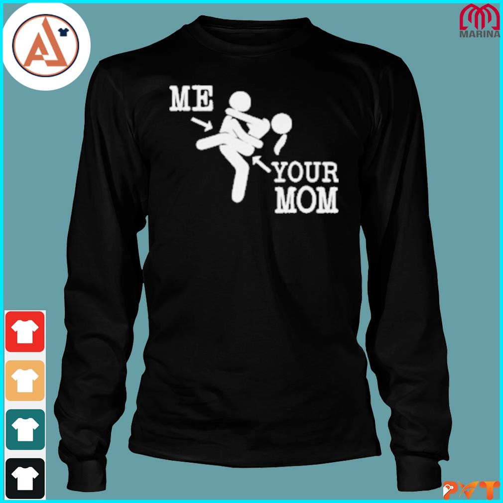 Official me and your mom sex funny shirt, hoodie, long sleeve tee