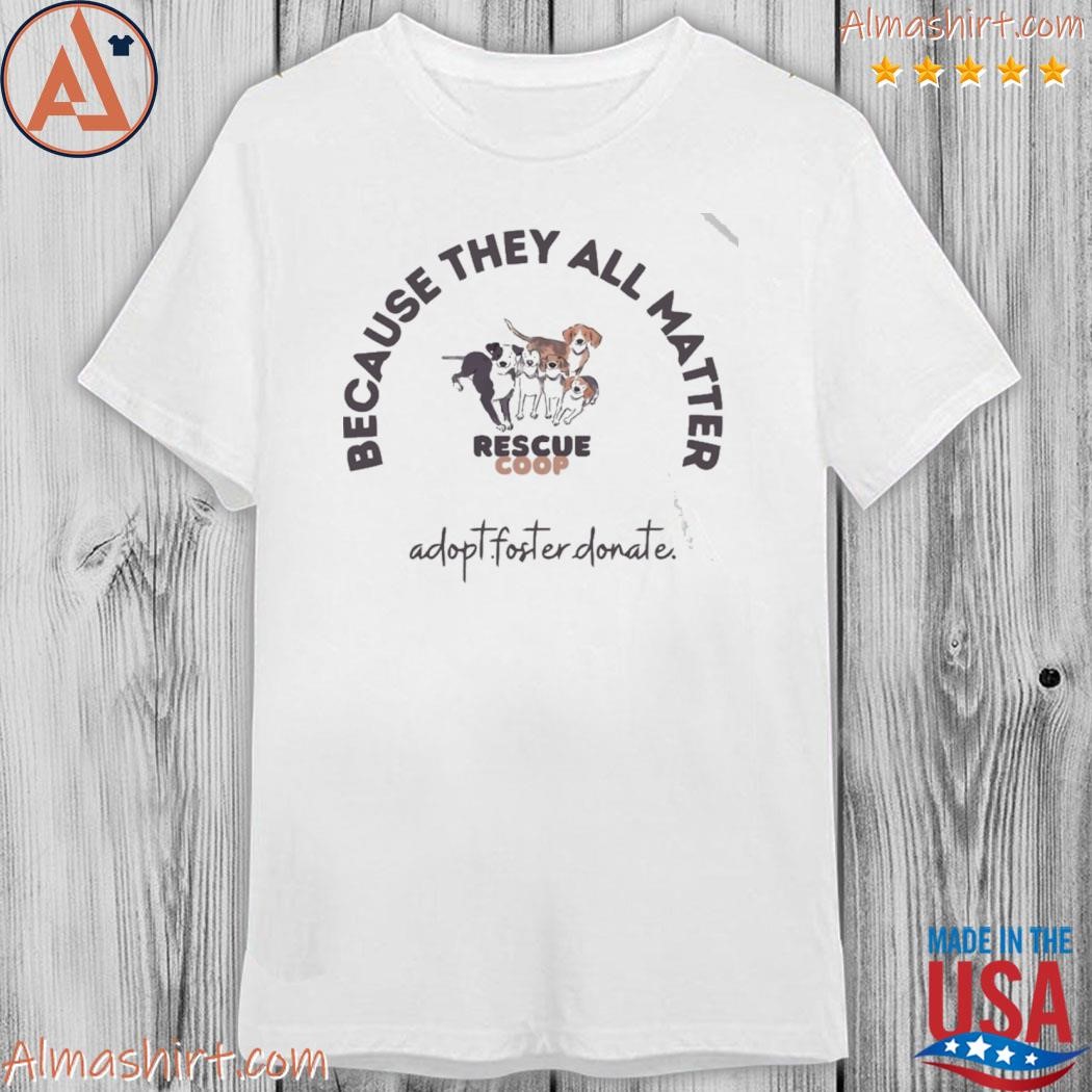 Official rescue coop they all matter shirt