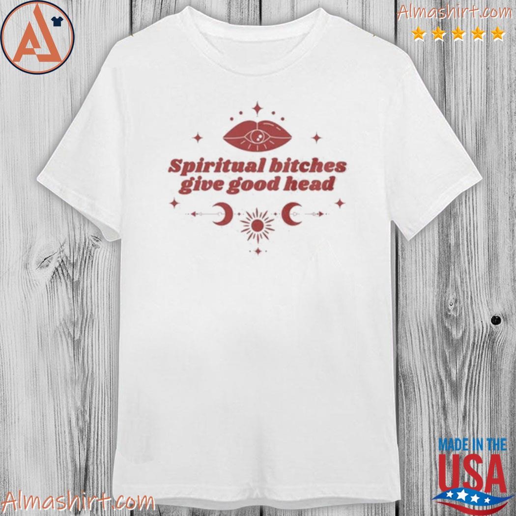 Official spiritual bitches give good head shirt