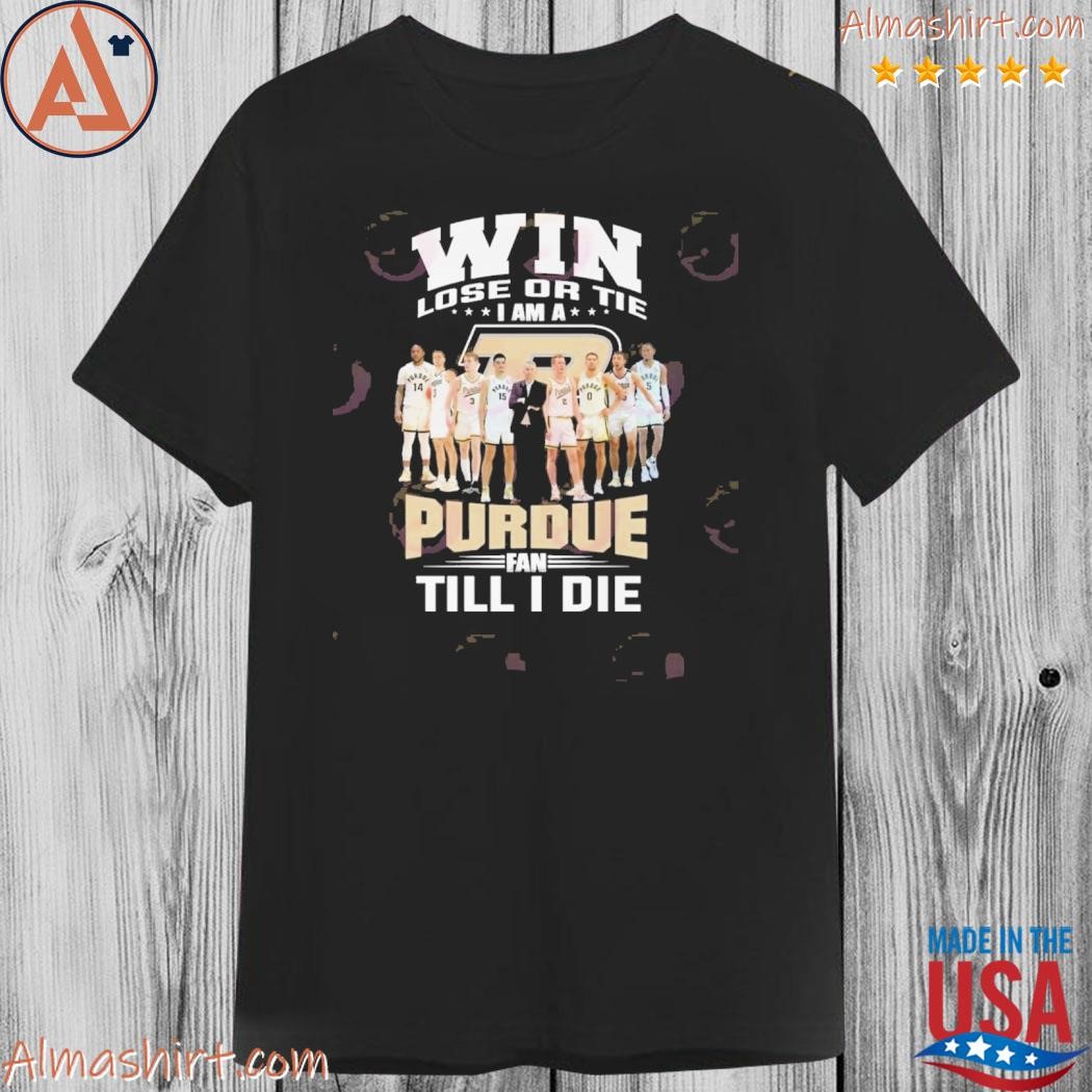 Official win lose or tie I am a purdue fan till I die shirt