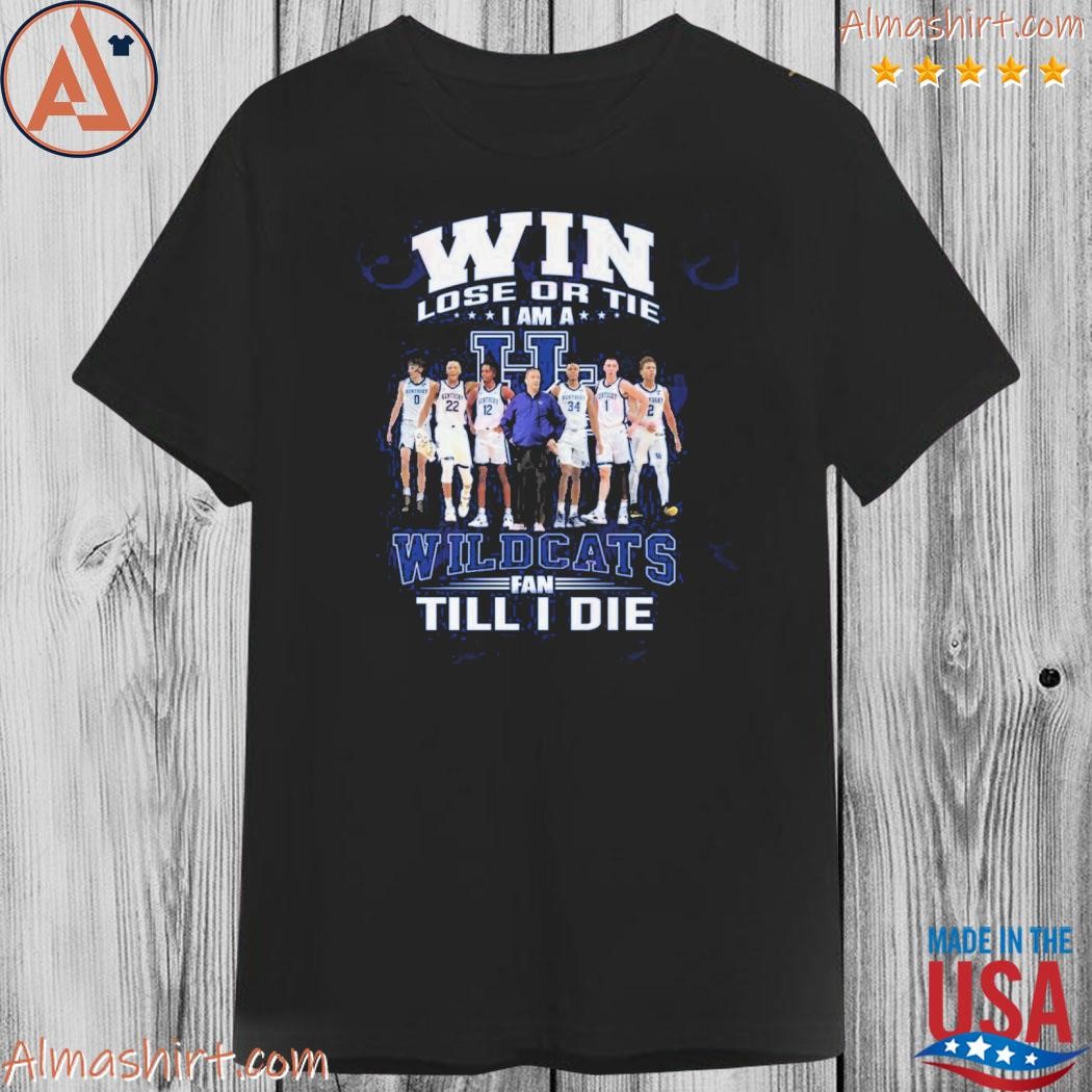 Official win lose or tie I am a wildcats fan till I die shirt