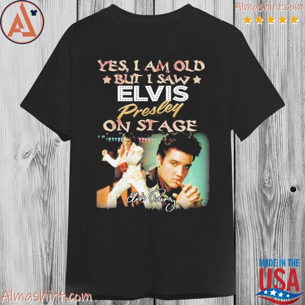 Official yes i am old but i saw elvis presley on stage signature shirt