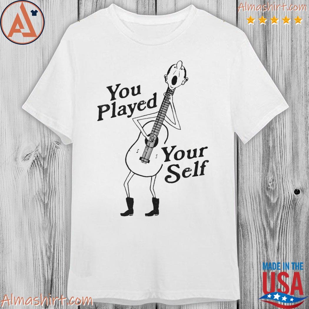 You Played Yourself Shirt 