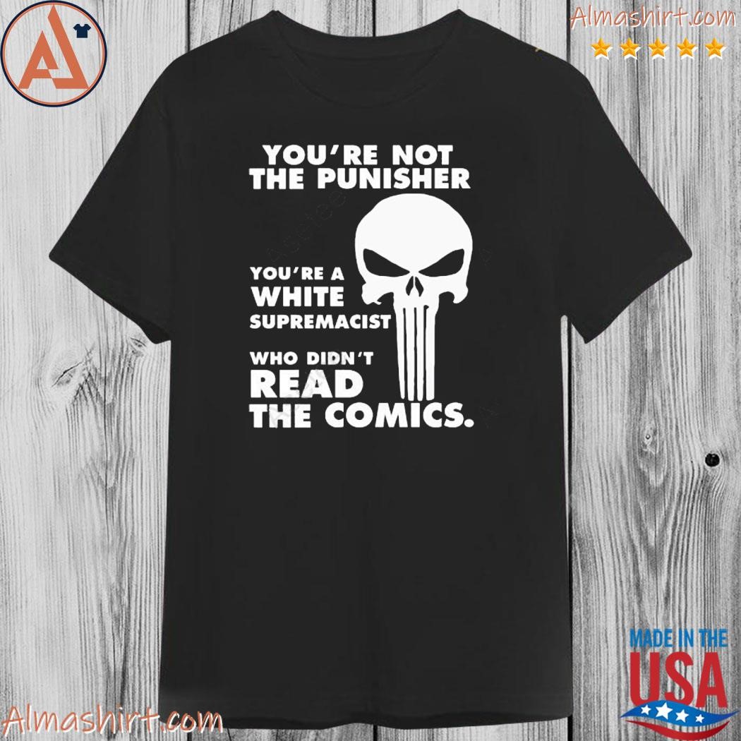 Official you're not the punisher you're a white supremacist who didn't read the comics shirt