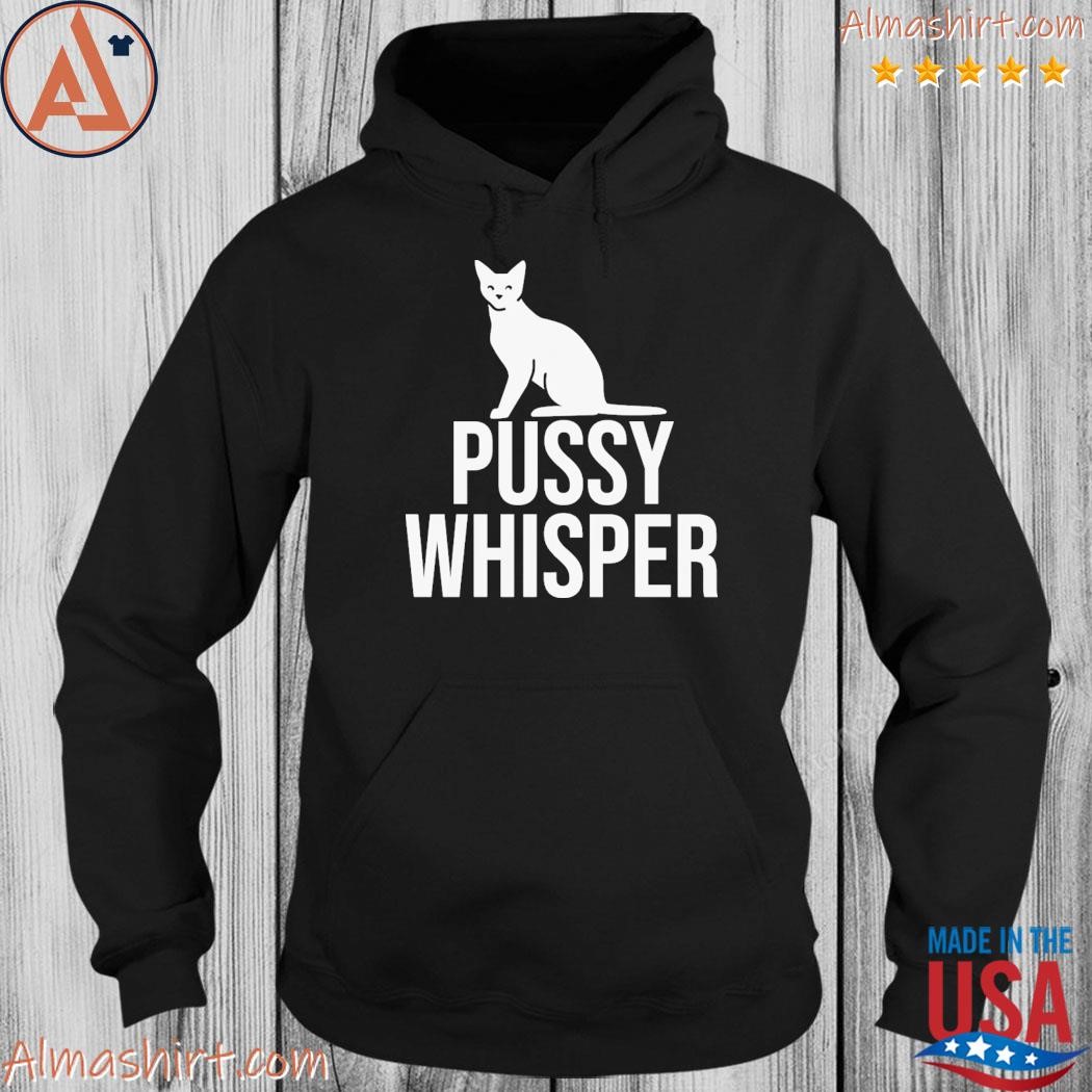 Cat Pussy whisper shirt, hoodie, long sleeve tee