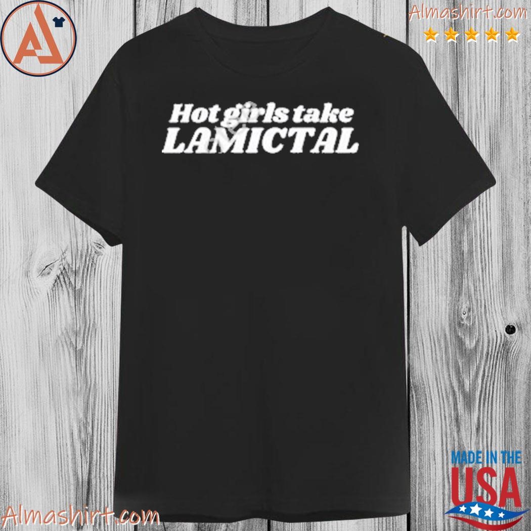 Hot girls take lamictal 2023 t-shirt