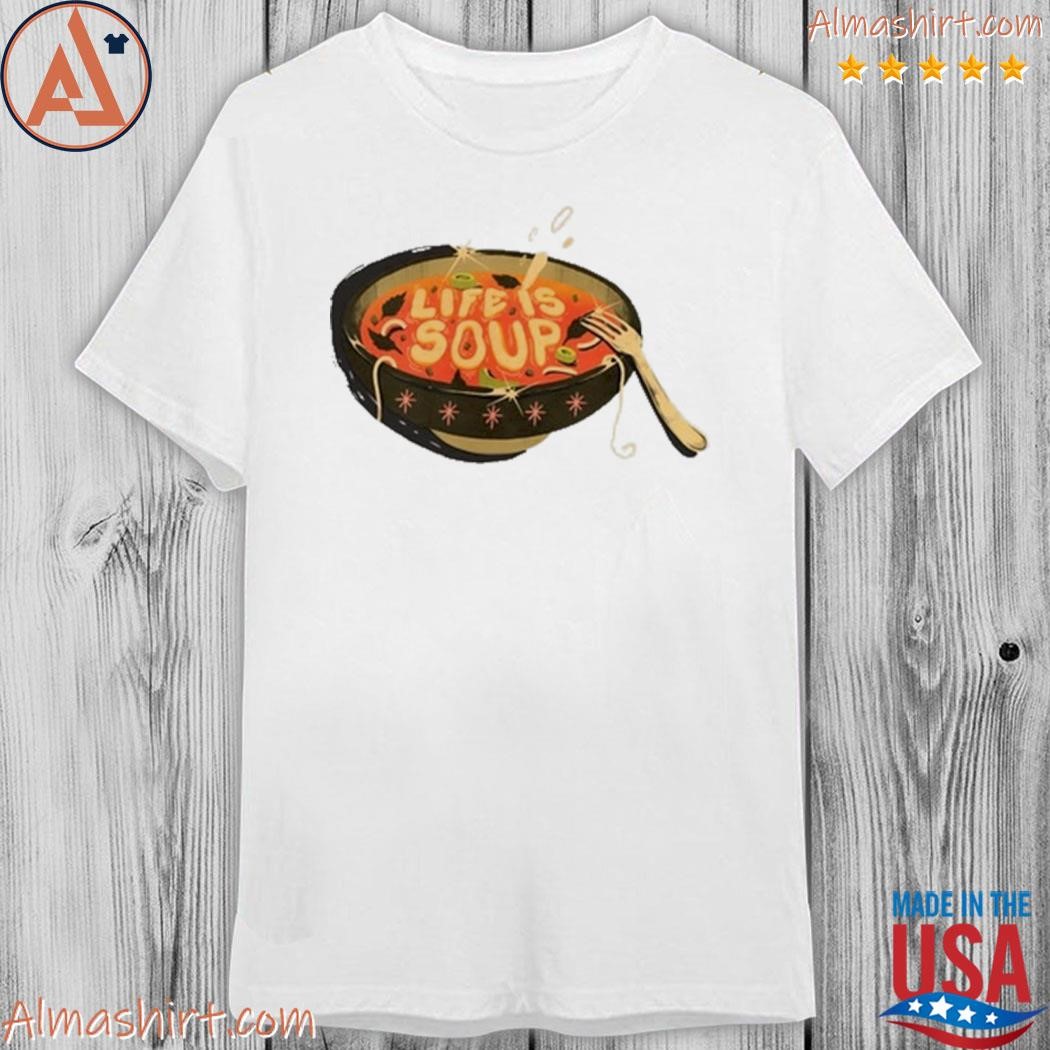 Life is soup shirt