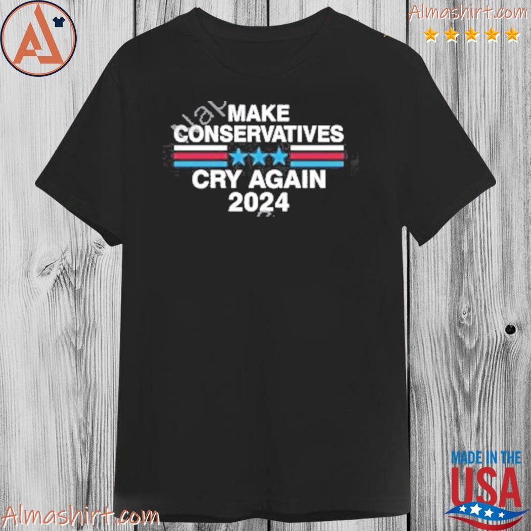 Make Conservatives Cry Again 2024 T-Shirt