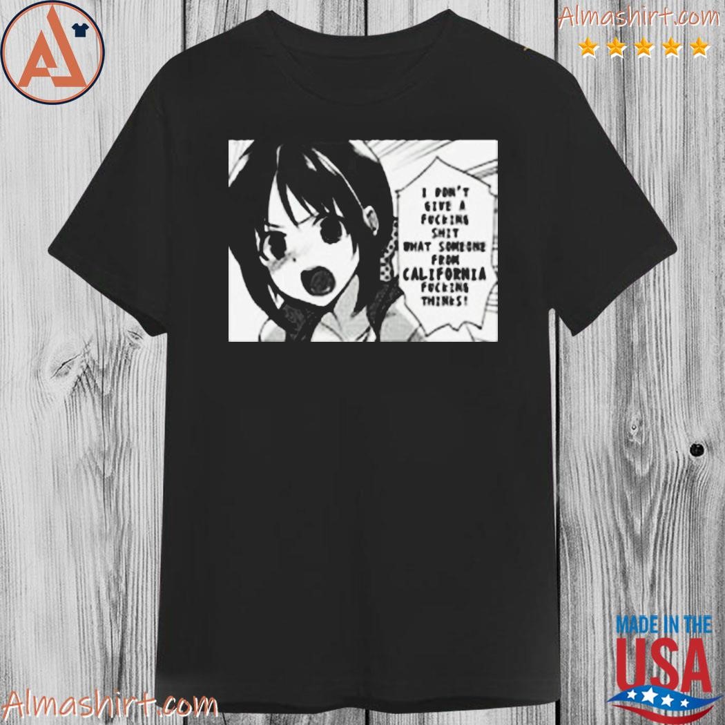 Official i don't give a fucking shit what someone from California fucking thinks shirt