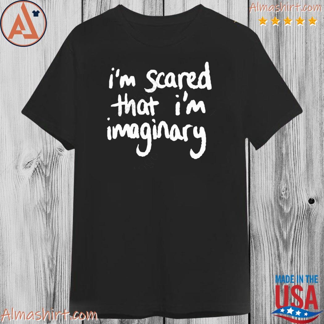 Official i'm scared that I'm imaginary shirt