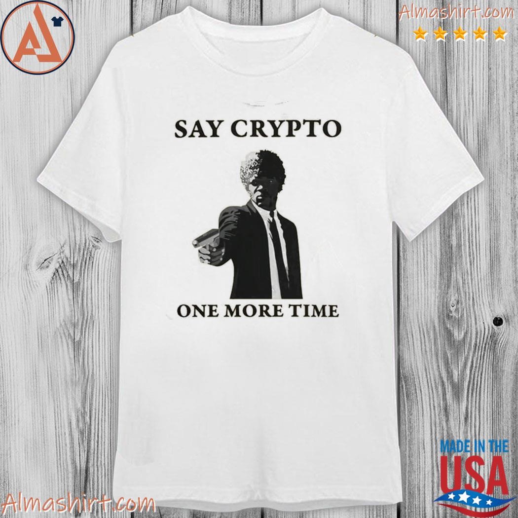 Say crypto one more time bitcoin shirt