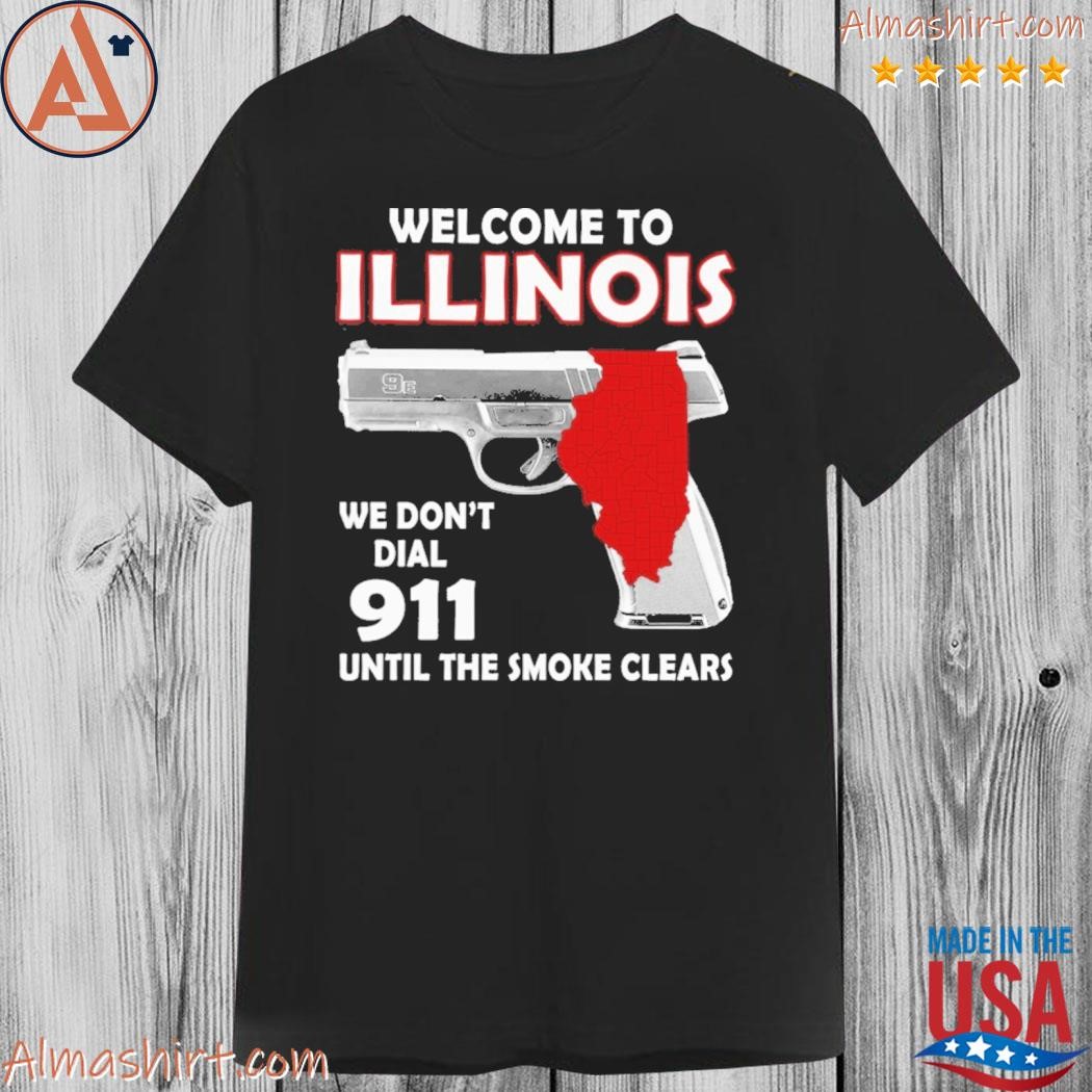 Welcome to Illinois we don't dial 911 until the smoke clears shirt