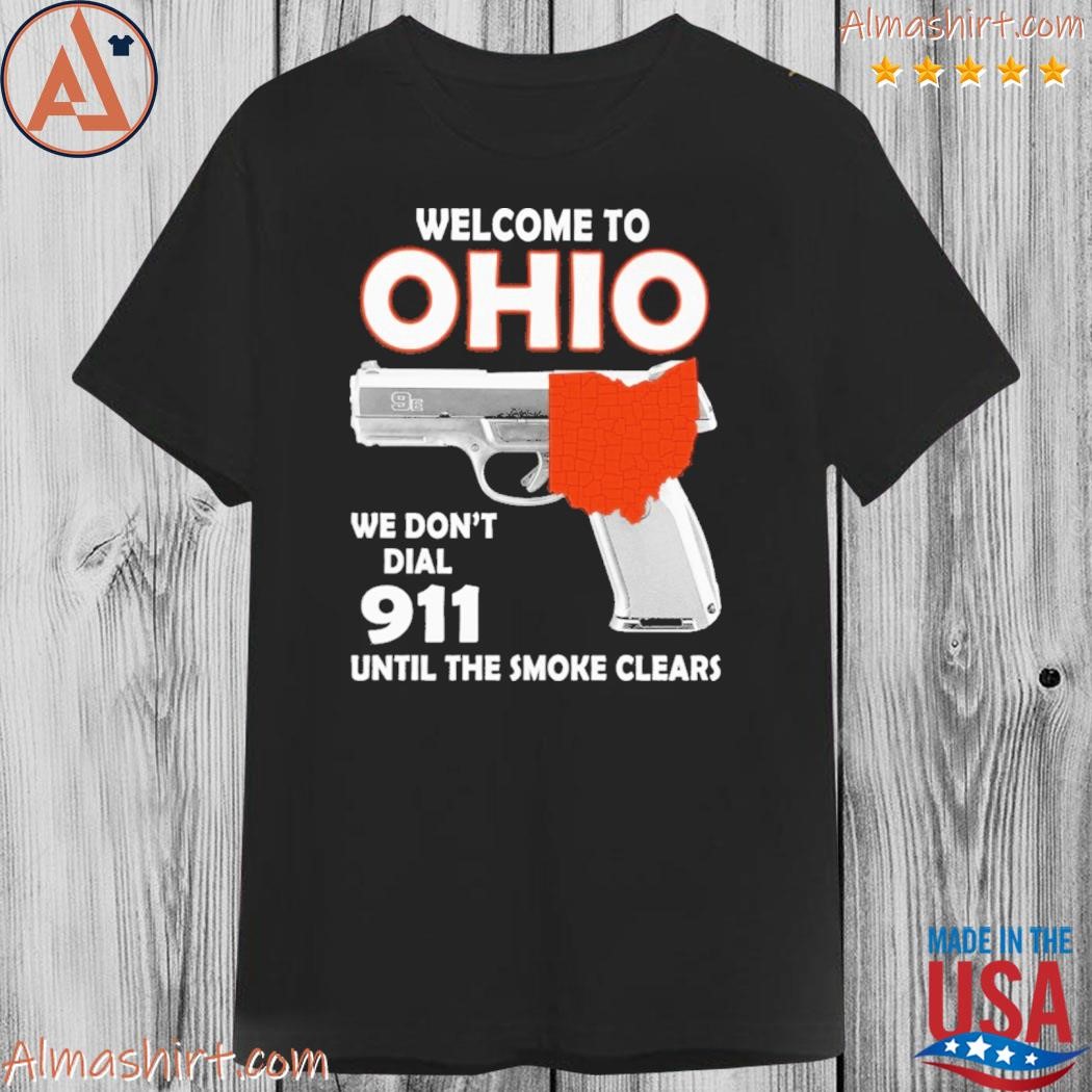 Welcome to Ohio we don't dial 911 until the smoke clears shirt