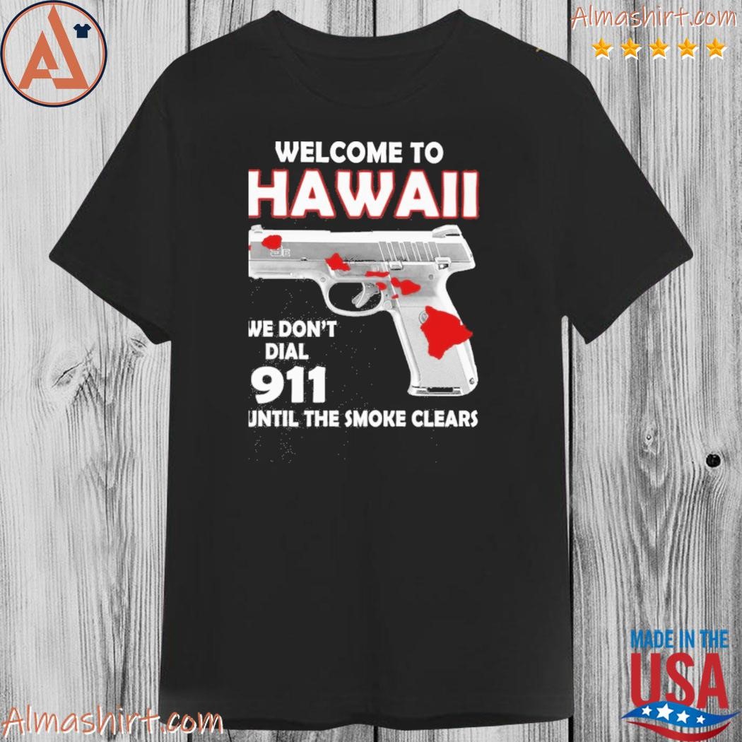 Welcome to hawail we don't dial 911 until the smoke clears shirt
