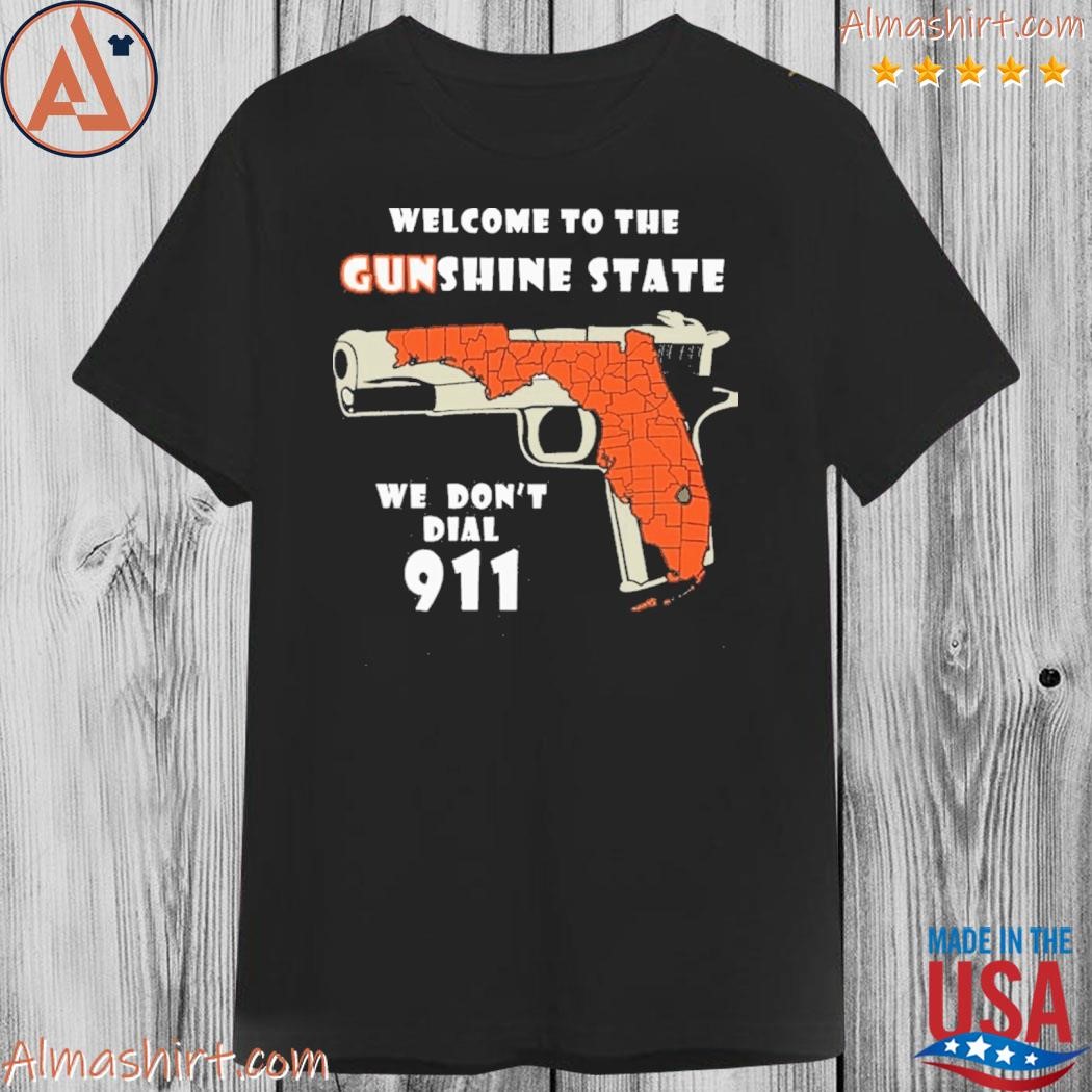 Welcome to the gunshine state we don't dial 911 shirt