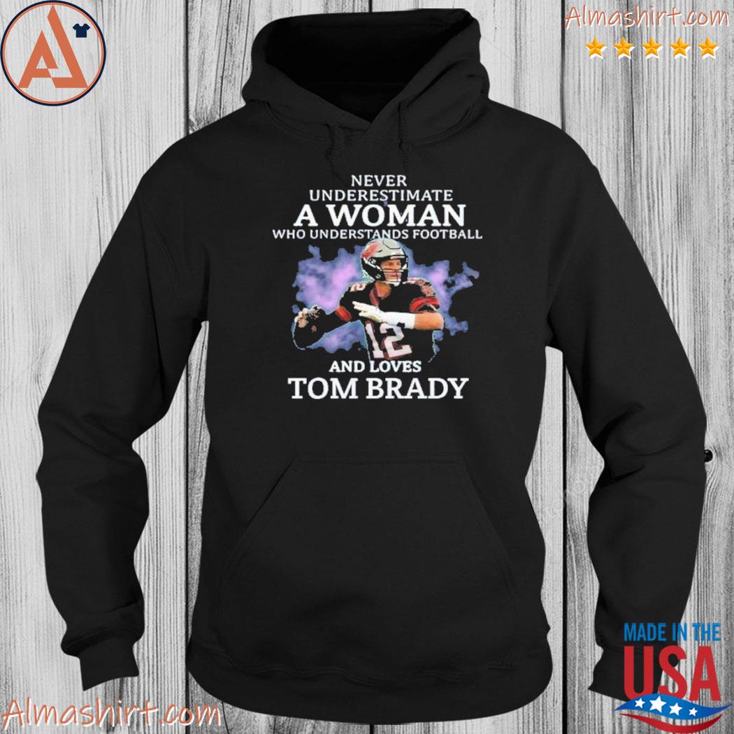 A woman who understands football and loves Tom Brady shirt, hoodie