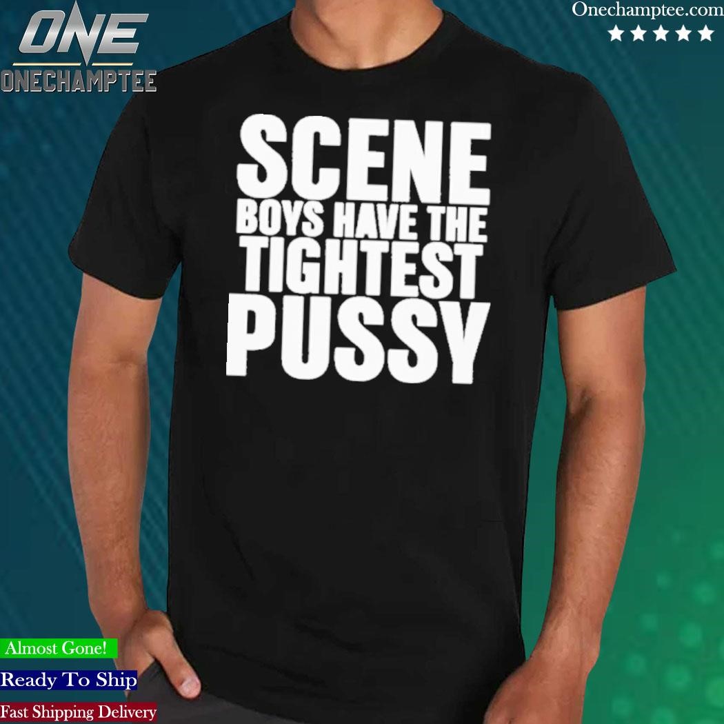 Design scene Boys Have The Tightest Pussy T-Shirt, hoodie, long sleeve tee