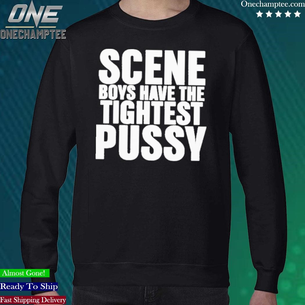 Design scene Boys Have The Tightest Pussy T-Shirt, hoodie, long sleeve tee