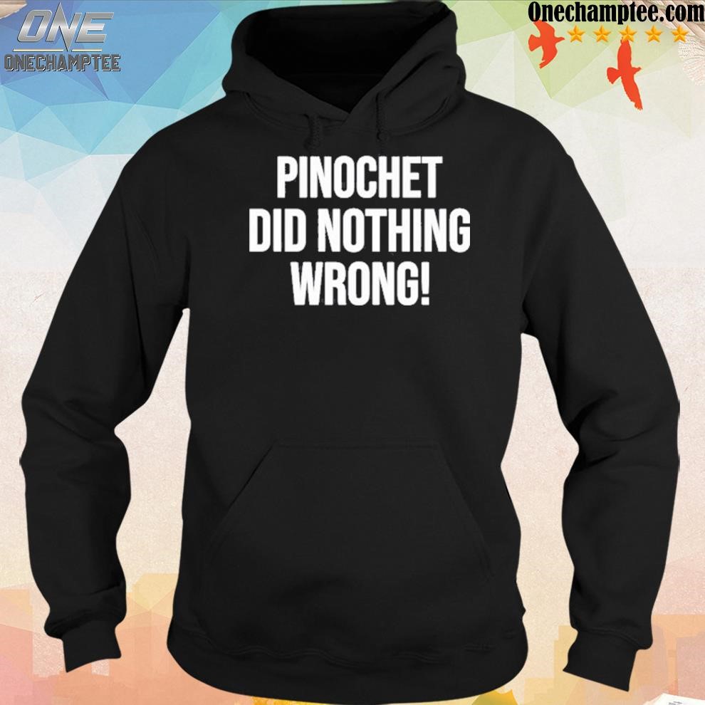 Official pinochet did nothing wrong shirt