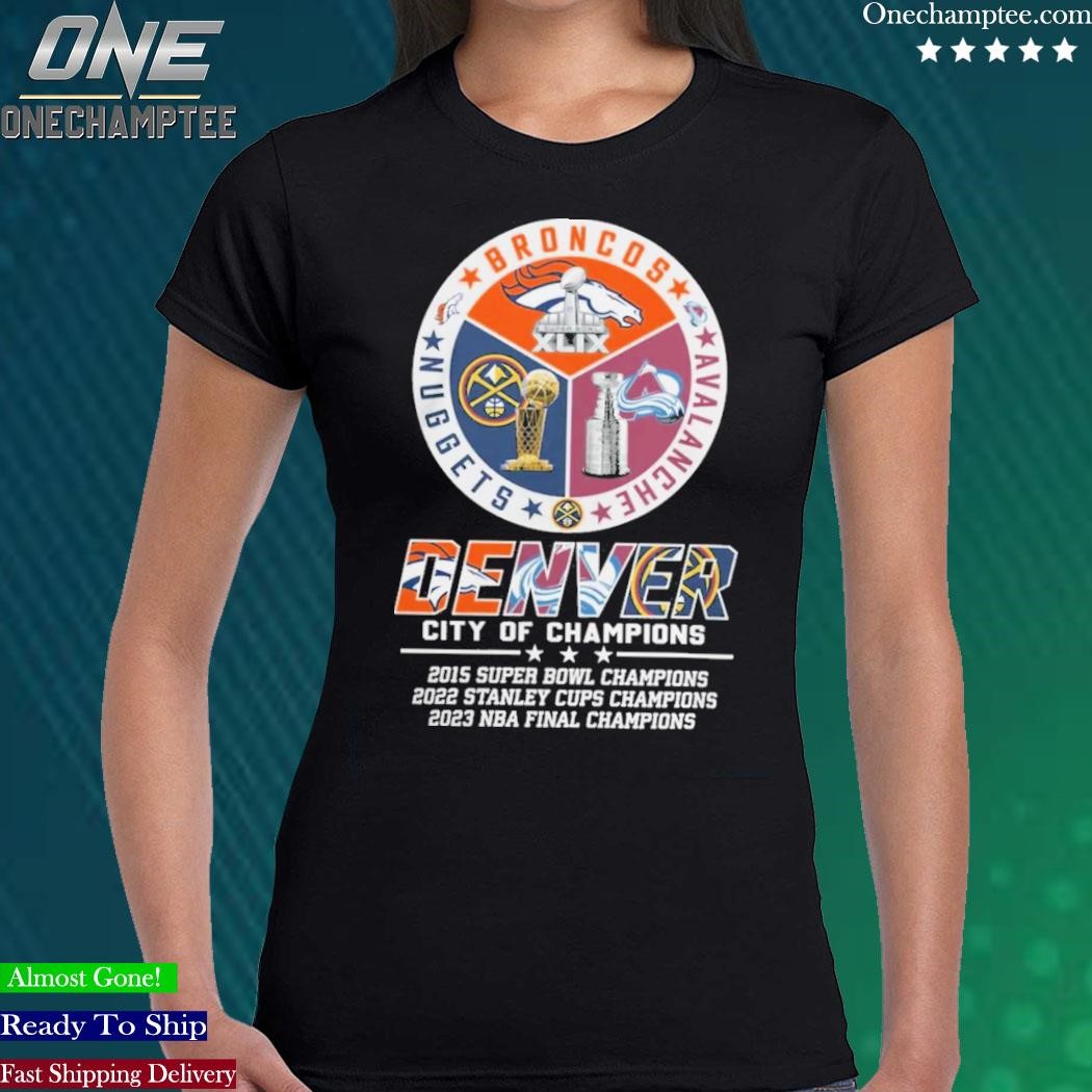 2023 Denver Broncos Avalanche Nuggets City Of Champions Super Bowl Stanley  Cups And Nba Final Shirt