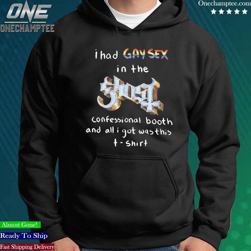 Design gorygumby I had gay sex in the ghost confessional booth and all I got  was this shirt, hoodie, long sleeve tee