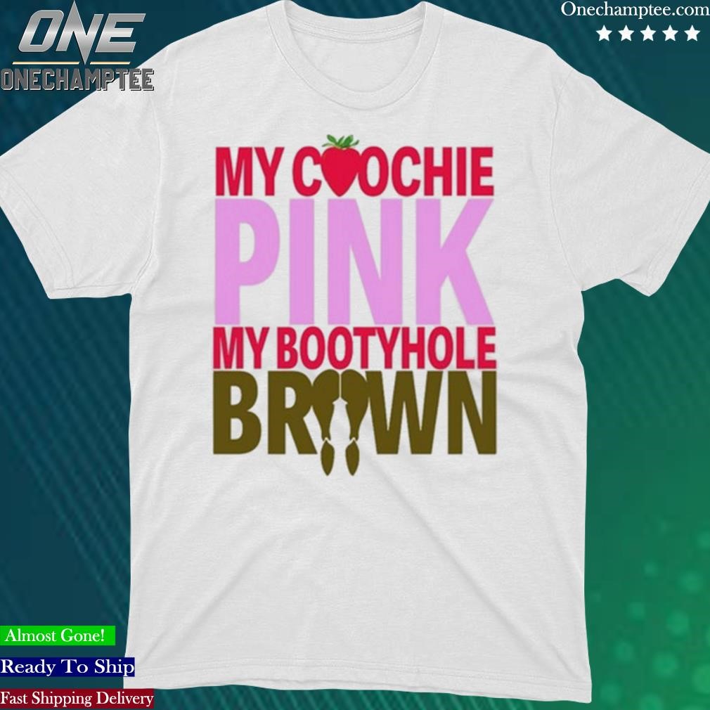 Design my coochie pink my bootyhole brown shirt, hoodie, long sleeve tee