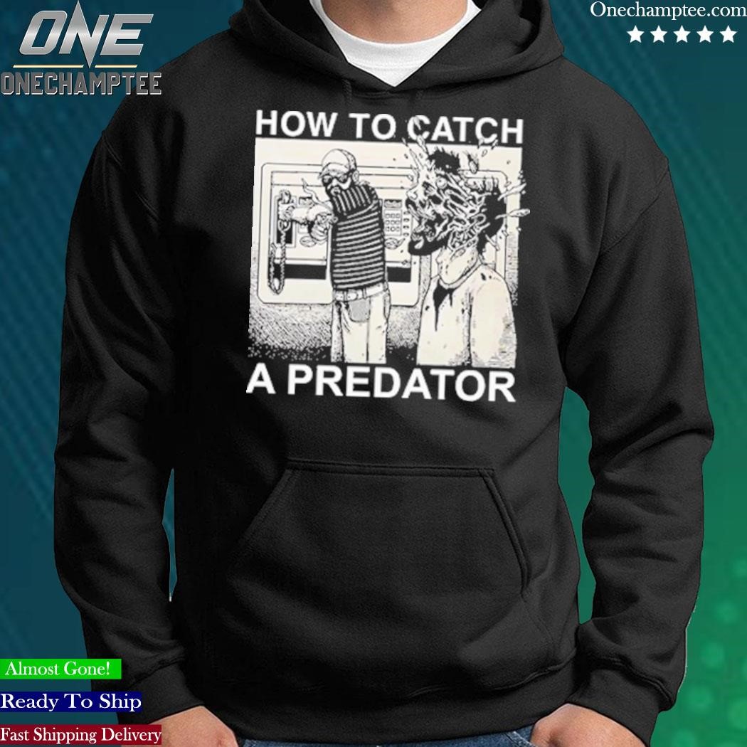 Funny how to catch a predator shirt, hoodie, sweater, long sleeve and tank  top