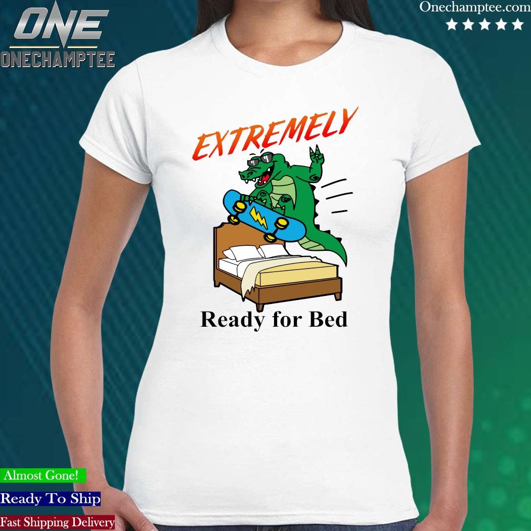 Extremely Ready for Bed T Shirt