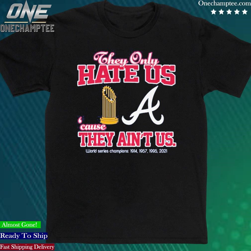 Official atlanta Braves They Hate Us Because They Ain’t Us Unisex Tshirt