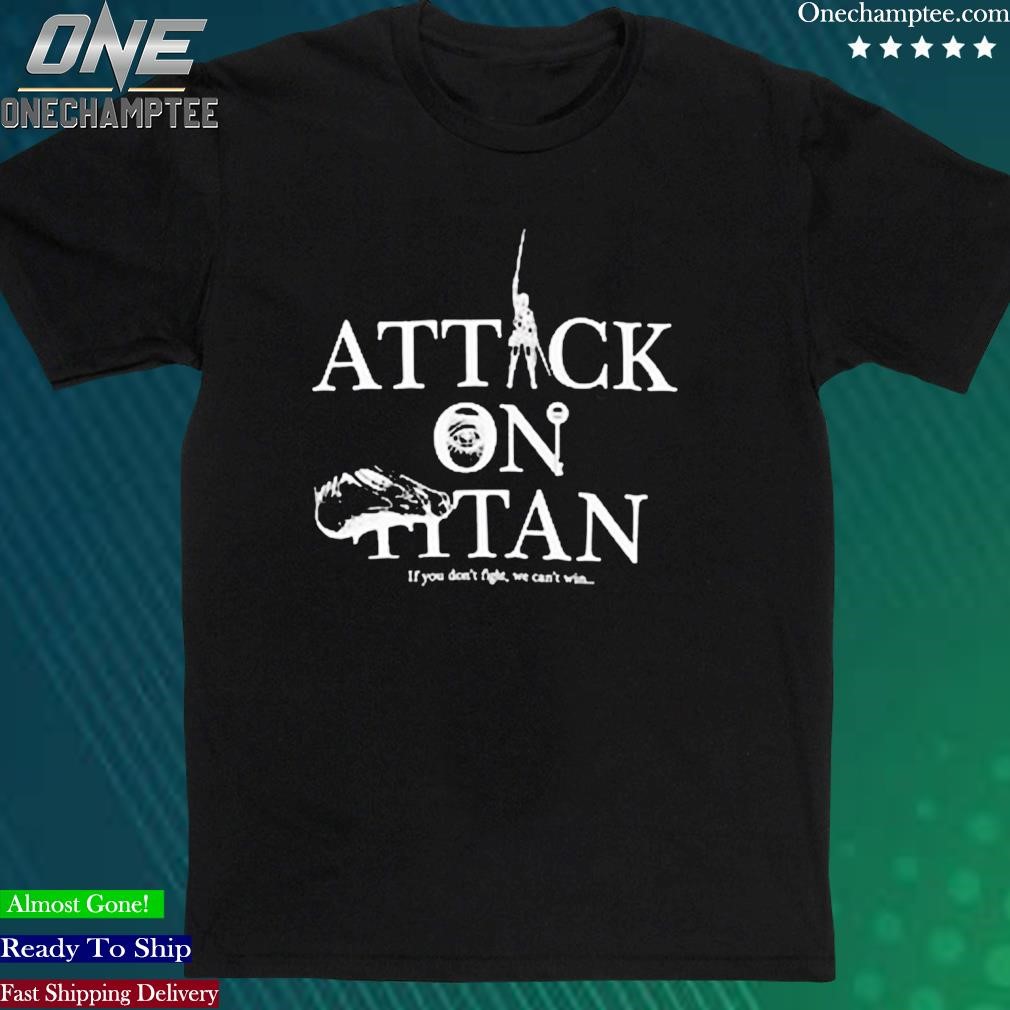 Official attack On Titan If You Don’t Fight We Can’t Win T Shirt