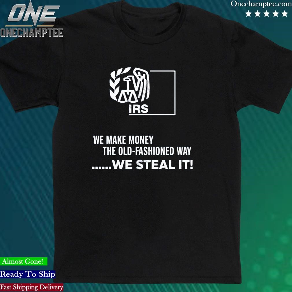 Official brandi Kruse Irs We Make Money The Old Fashioned Way We Steal It T Shirts