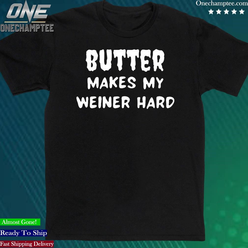 Official butter Makes My Weiner Hard Official Shirt