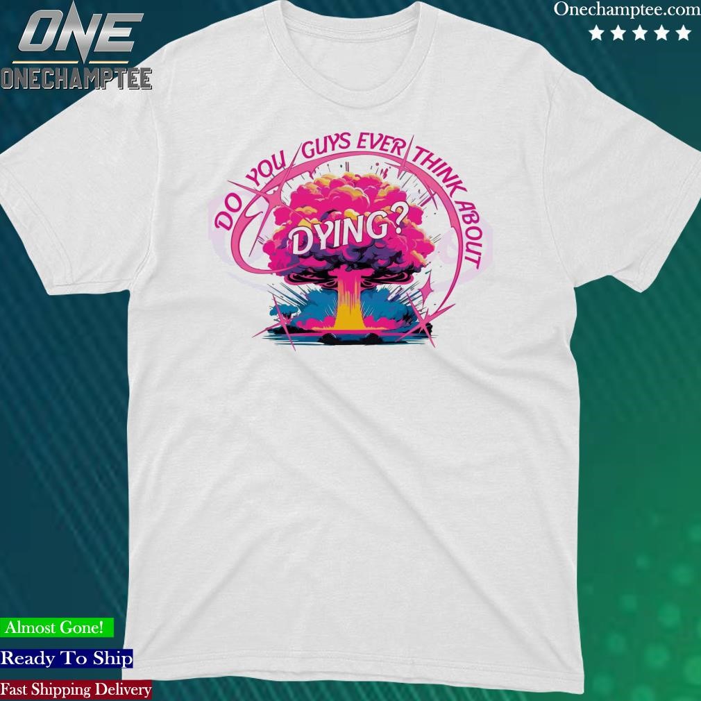 Official colorful Do You Guys Ever Think About Dying Shirt