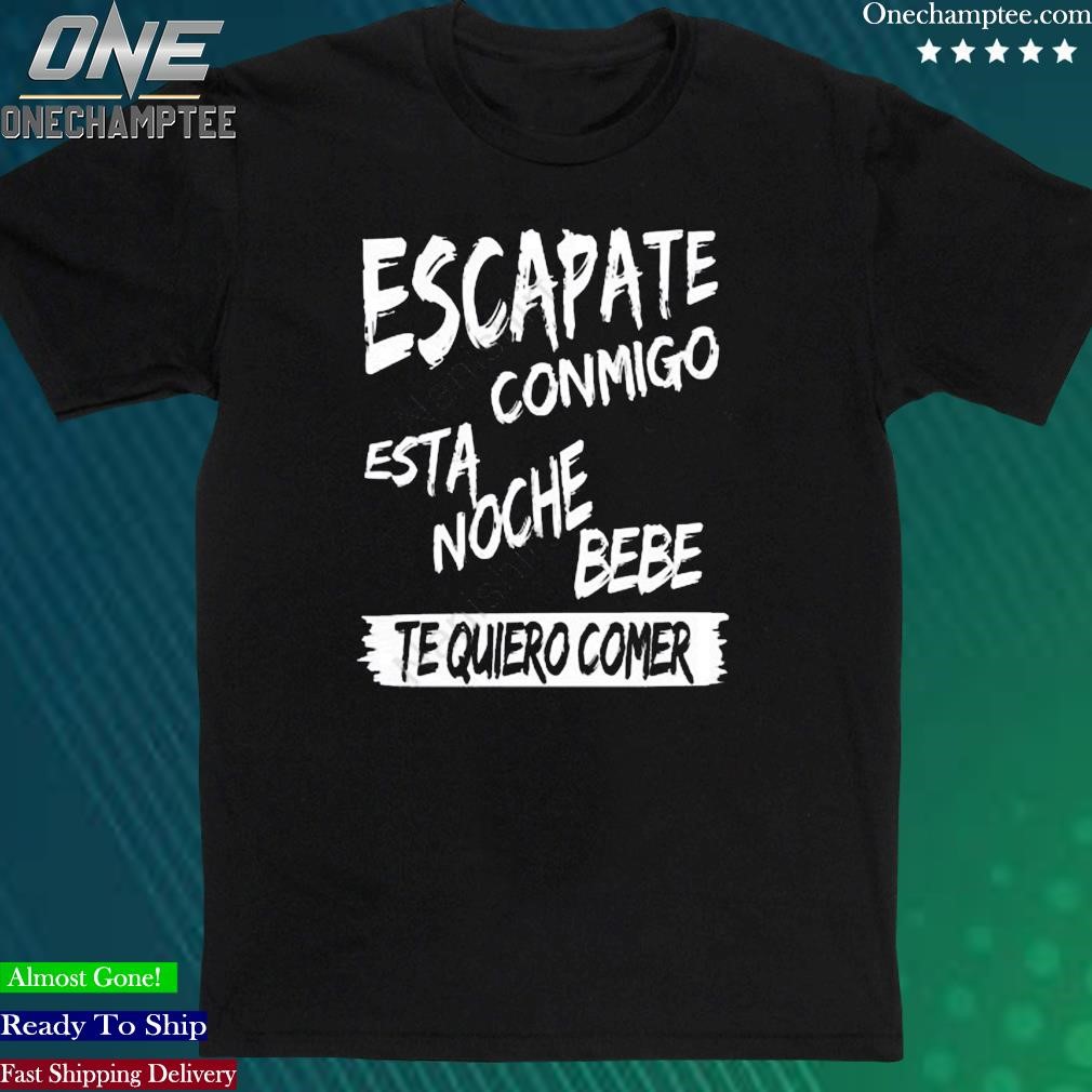 Official corridos & Bandas Escapate Conmigo Esta Noche Bebe Te Quiero Comer shirt