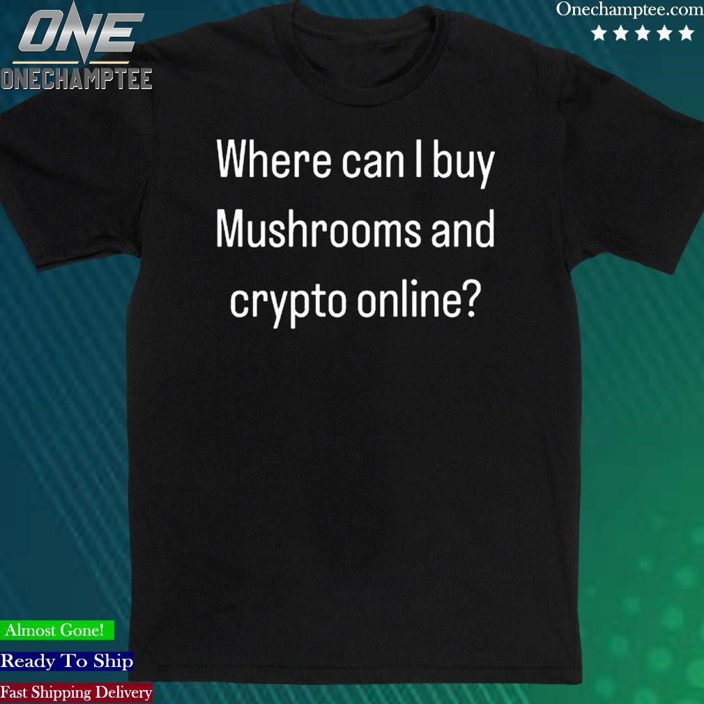 Official crywankband Where Can I Buy Mushrooms And Crypto Online Shirt