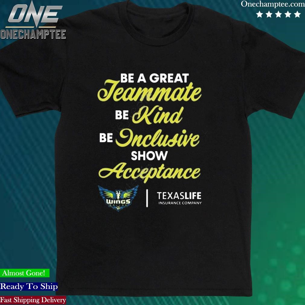 Official dallas Wings Be A Great Teammate Be Kind Be Inclusive Show Acceptance Texaslife Insurance Company New Shirt